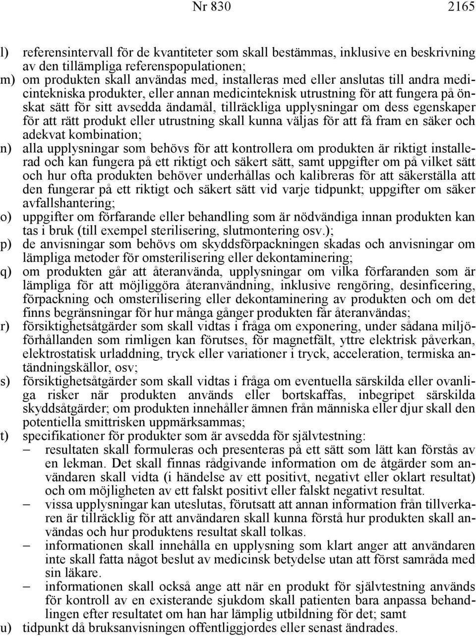 produkt eller utrustning skall kunna väljas för att få fram en säker och adekvat kombination; n) alla upplysningar som behövs för att kontrollera om produkten är riktigt installerad och kan fungera