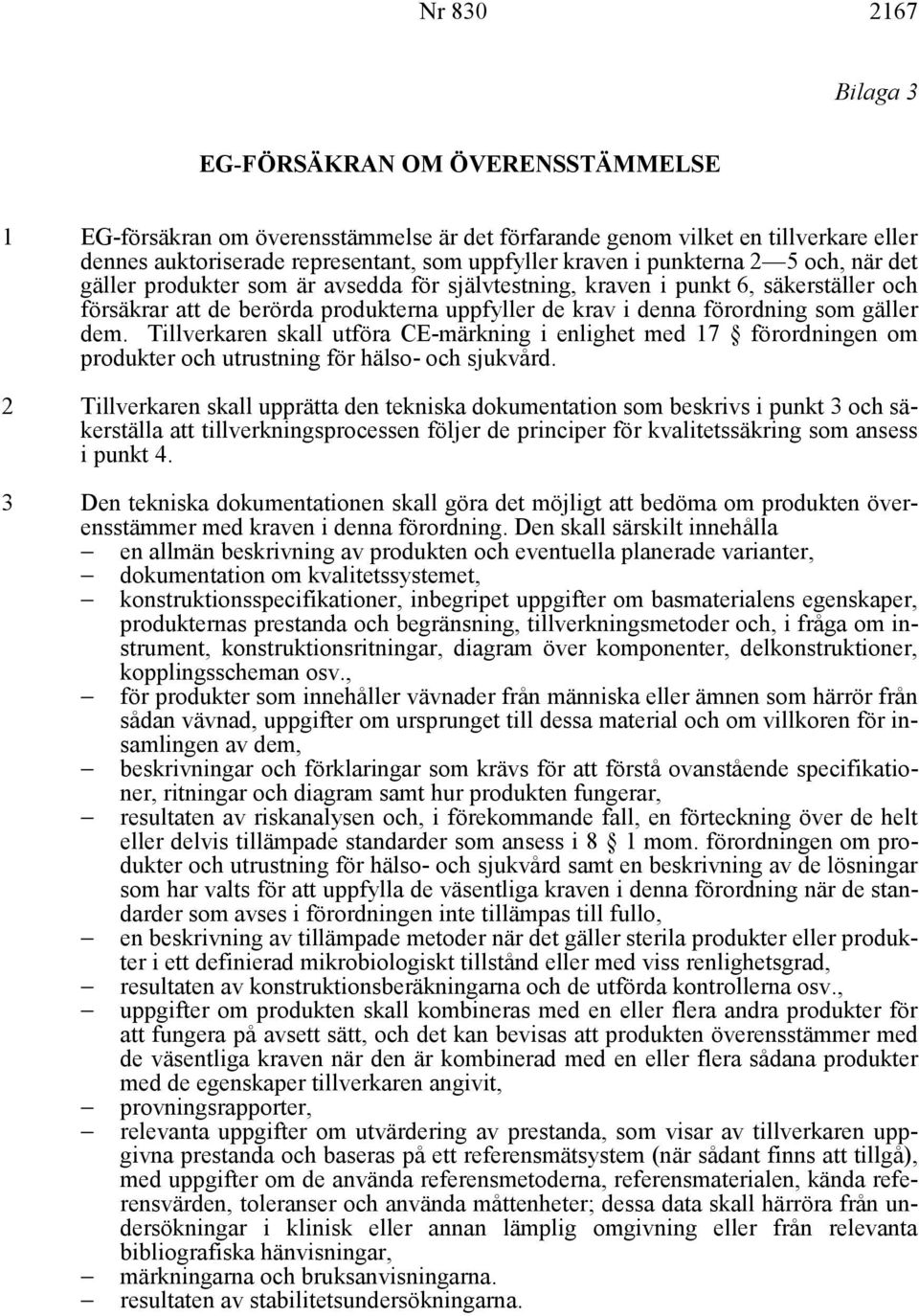 dem. Tillverkaren skall utföra CE-märkning i enlighet med 17 förordningen om produkter och utrustning för hälso- och sjukvård.