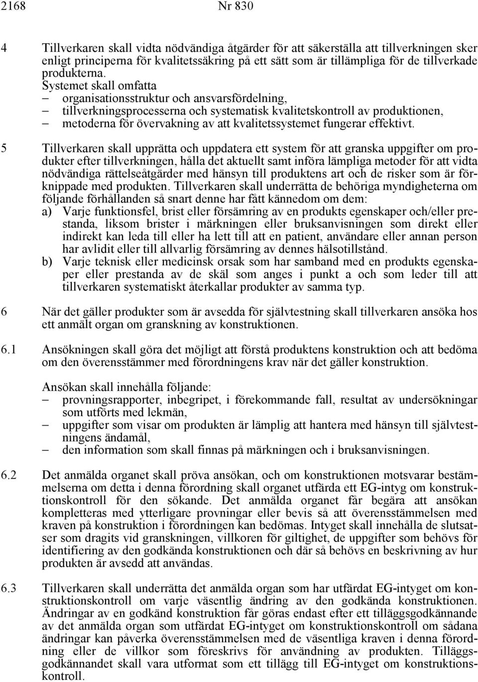 Systemet skall omfatta = organisationsstruktur och ansvarsfördelning, = tillverkningsprocesserna och systematisk kvalitetskontroll av produktionen, = metoderna för övervakning av att