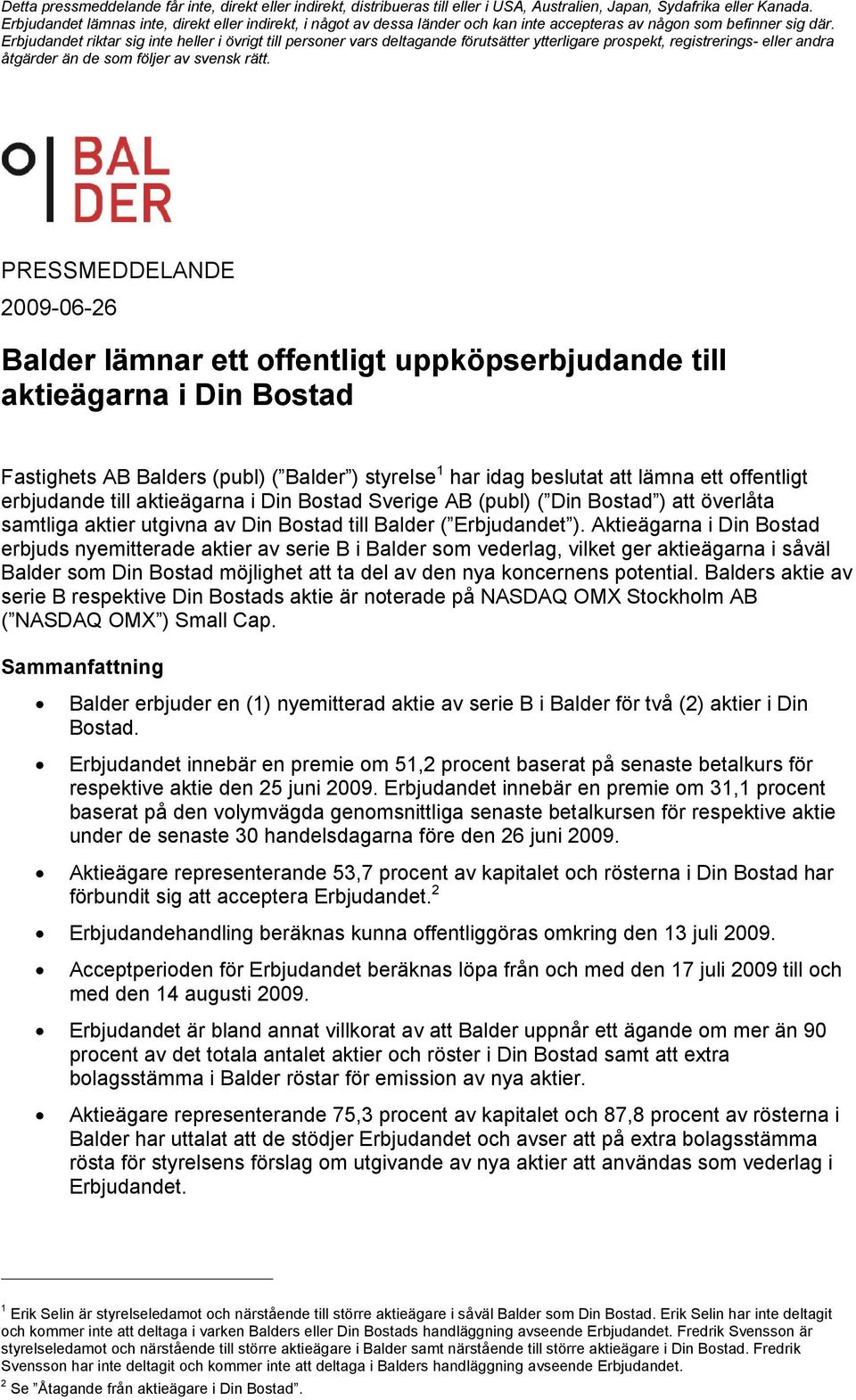 Aktieägarna i Din Bostad erbjuds nyemitterade aktier av serie B i Balder som vederlag, vilket ger aktieägarna i såväl Balder som Din Bostad möjlighet att ta del av den nya koncernens potential.