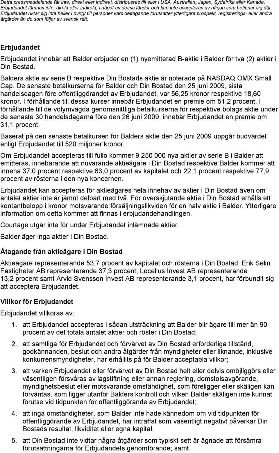 De senaste betalkurserna för Balder och Din Bostad den 25 juni 2009, sista handelsdagen före offentliggörandet av Erbjudandet, var 56,25 kronor respektive 18,60 kronor.