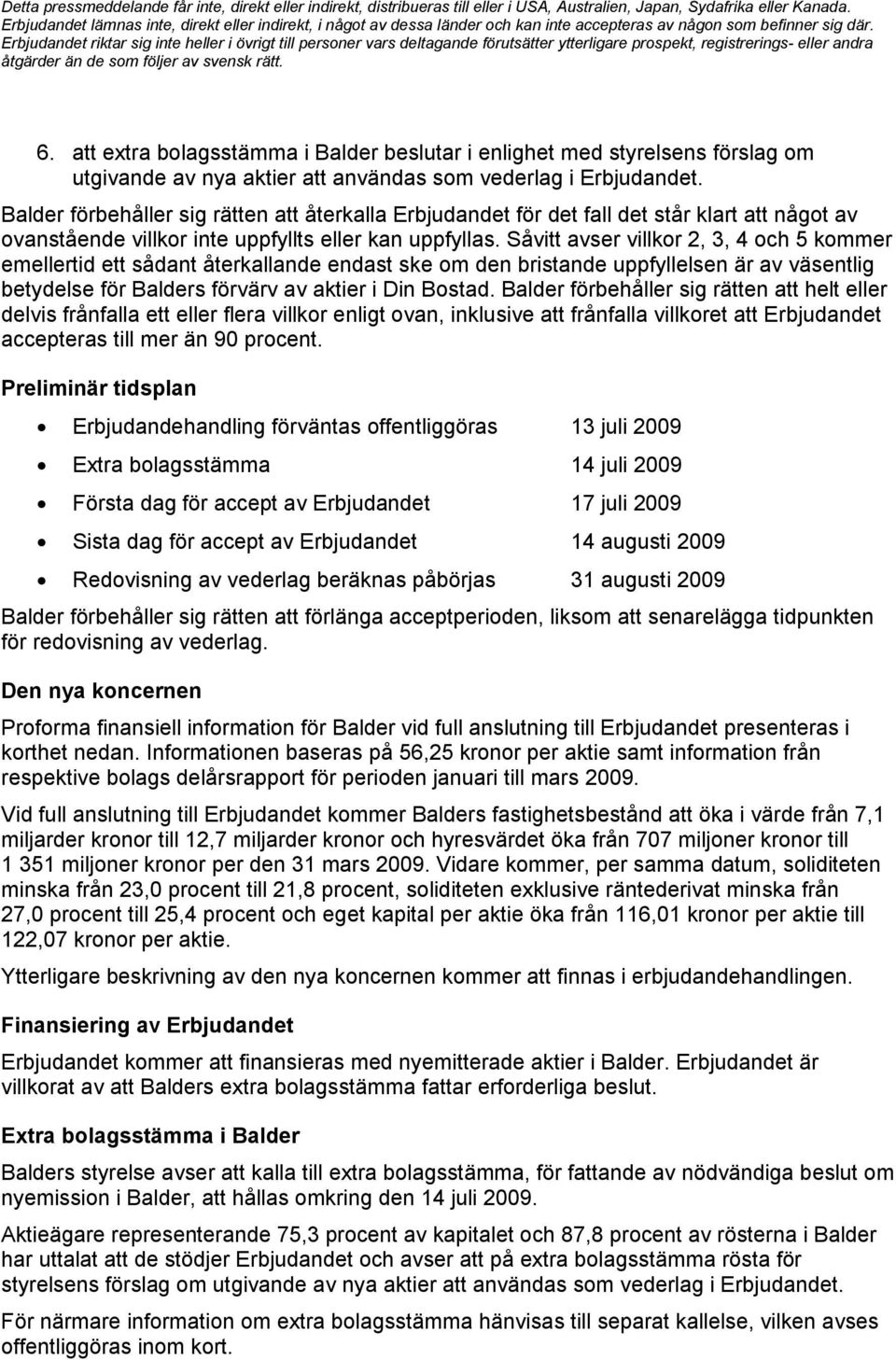 Såvitt avser villkor 2, 3, 4 och 5 kommer emellertid ett sådant återkallande endast ske om den bristande uppfyllelsen är av väsentlig betydelse för Balders förvärv av aktier i Din Bostad.