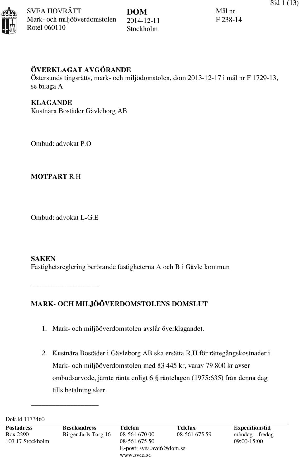E SAKEN Fastighetsreglering berörande fastigheterna A och B i Gävle kommun MARK- OCH MILJÖÖVERDOMSTOLENS DOMSLUT 1. Mark- och miljööverdomstolen avslår överklagandet. Dok.Id 1173460 2.