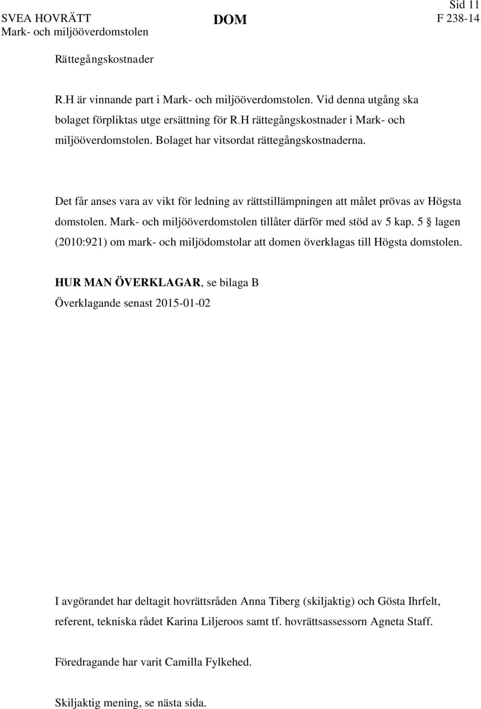 Mark- och miljööverdomstolen tillåter därför med stöd av 5 kap. 5 lagen (2010:921) om mark- och miljödomstolar att domen överklagas till Högsta domstolen.