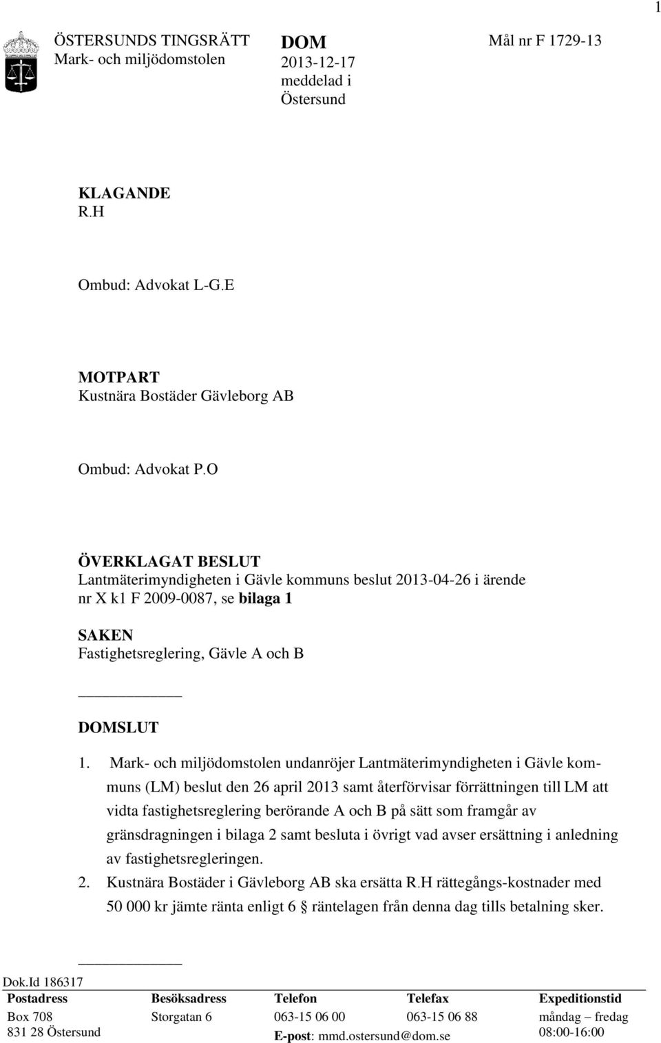 Mark- och miljödomstolen undanröjer Lantmäterimyndigheten i Gävle kommuns (LM) beslut den 26 april 2013 samt återförvisar förrättningen till LM att vidta fastighetsreglering berörande A och B på sätt
