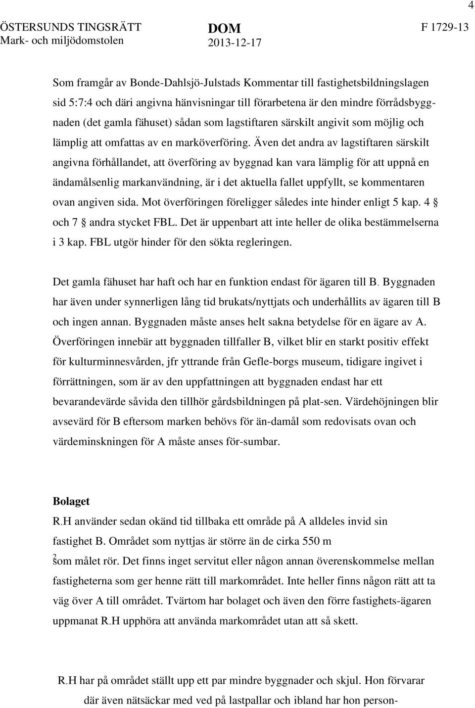 Även det andra av lagstiftaren särskilt angivna förhållandet, att överföring av byggnad kan vara lämplig för att uppnå en ändamålsenlig markanvändning, är i det aktuella fallet uppfyllt, se