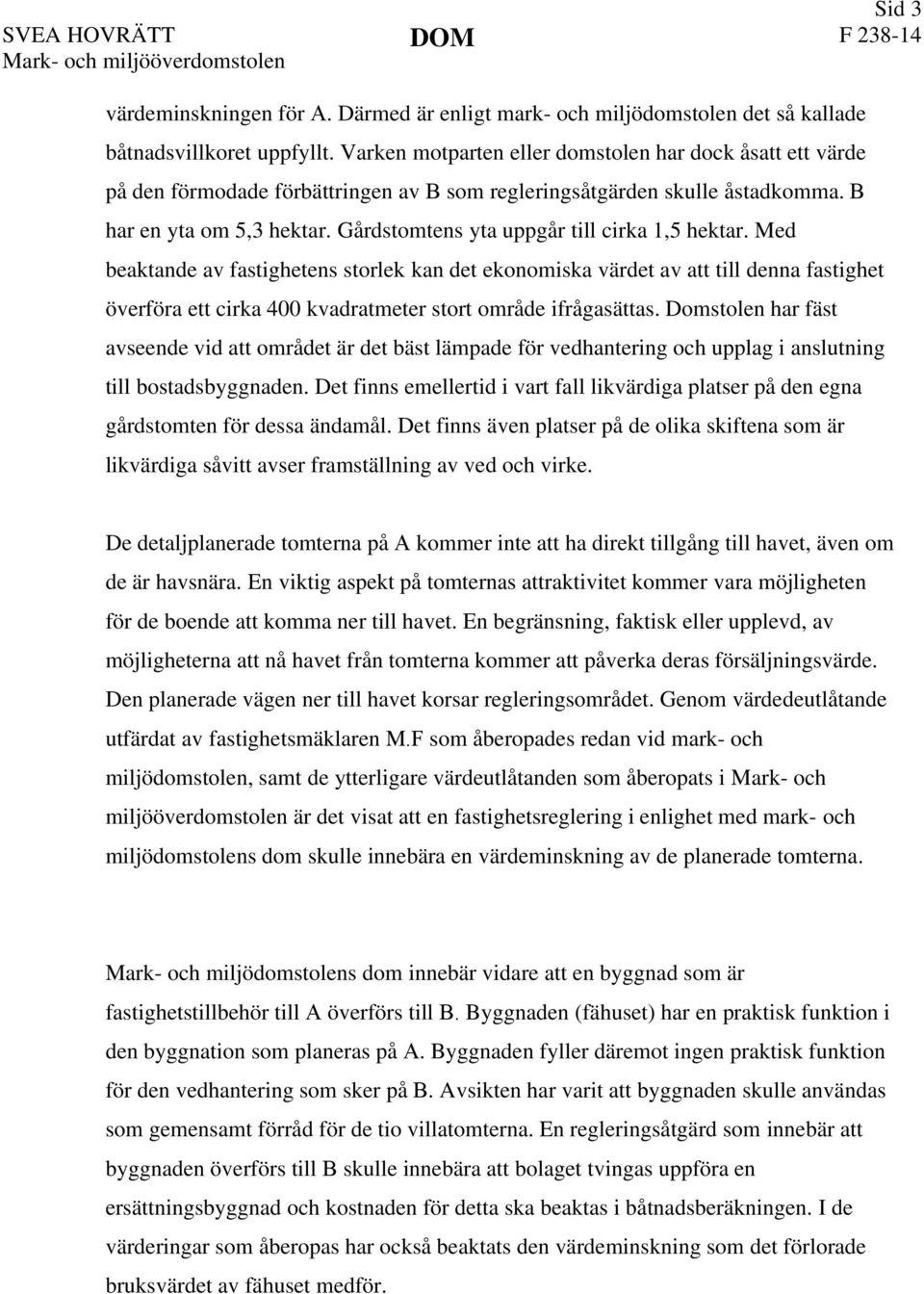 Gårdstomtens yta uppgår till cirka 1,5 hektar.