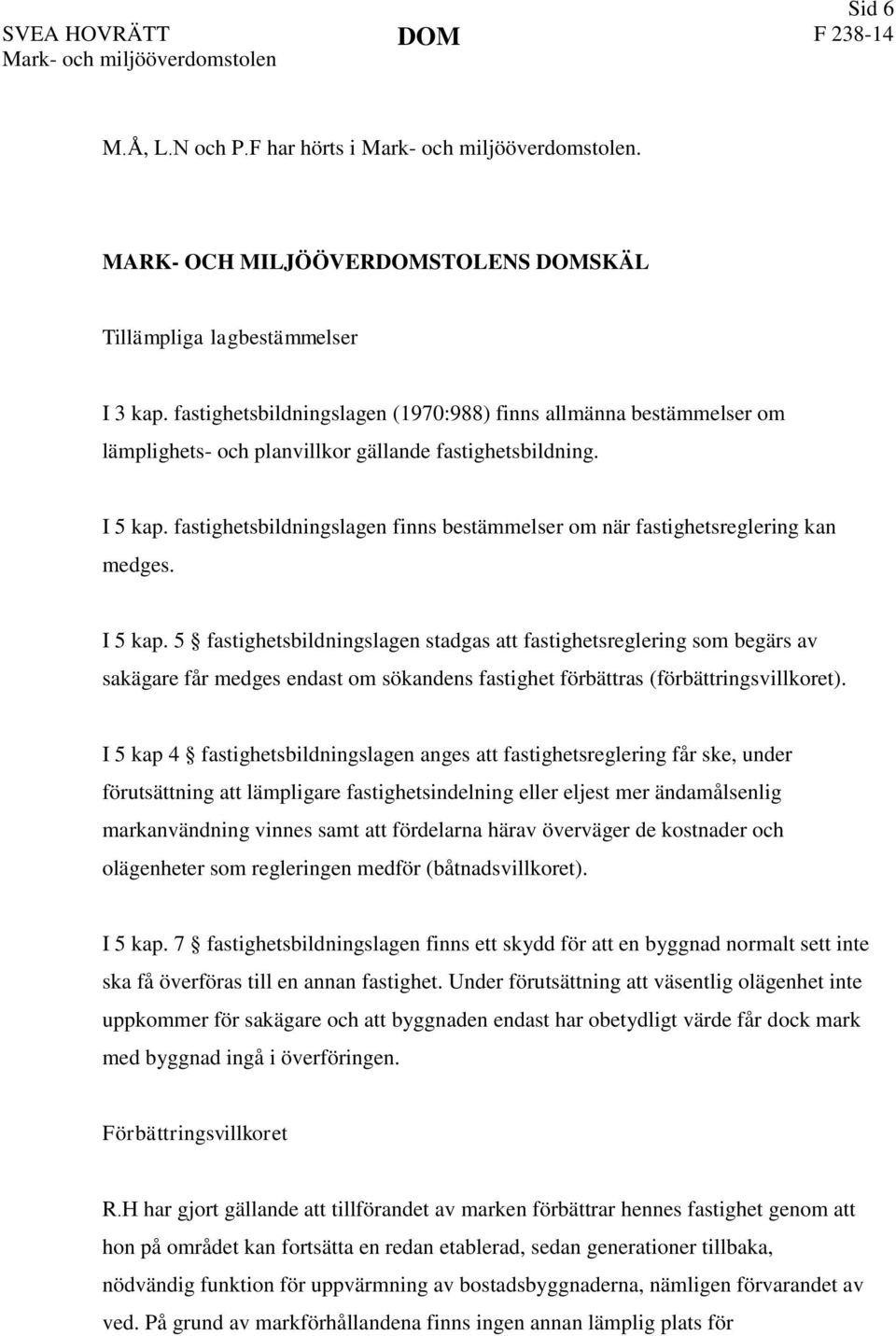 fastighetsbildningslagen finns bestämmelser om när fastighetsreglering kan medges. I 5 kap.