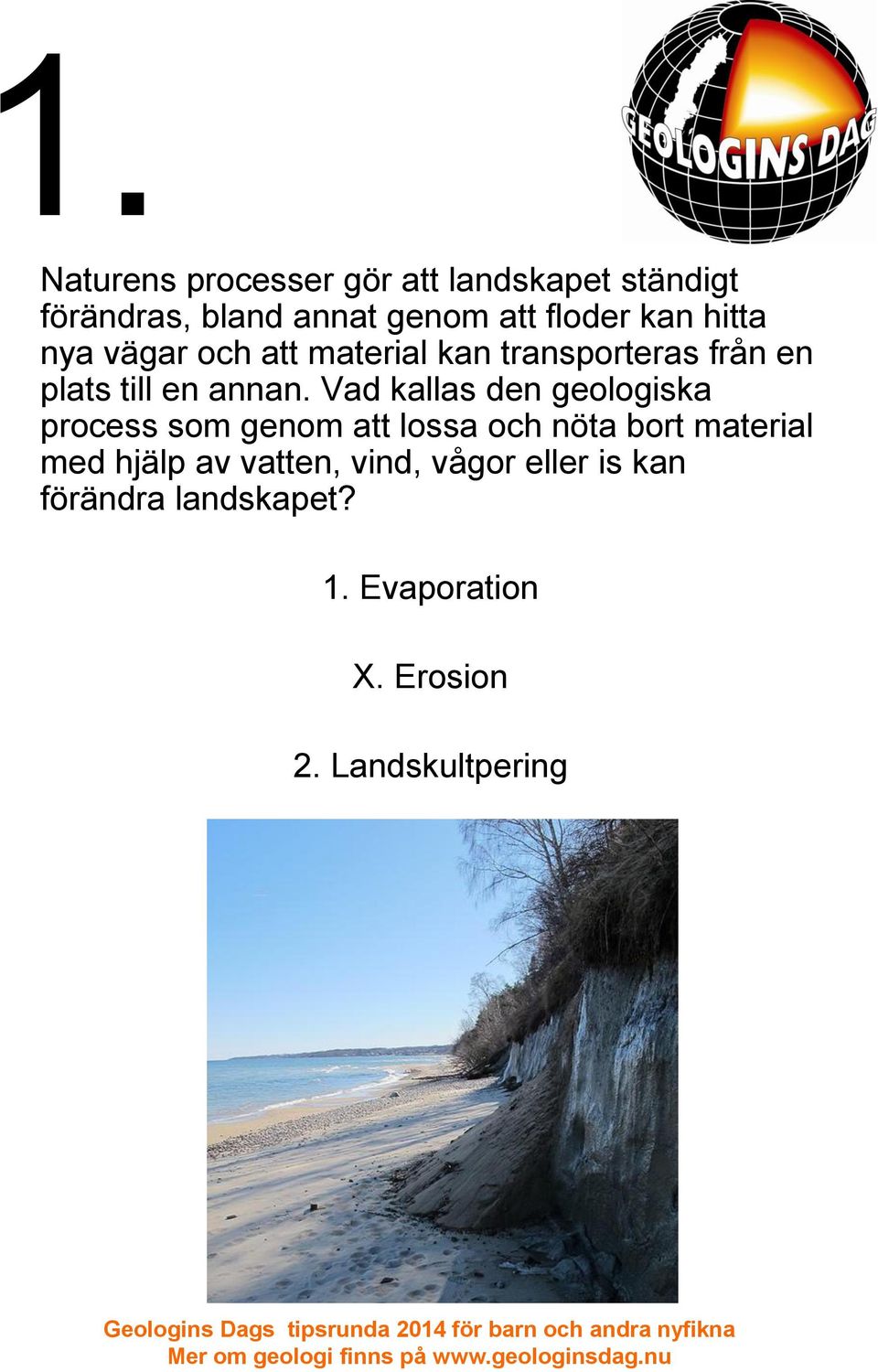 Vad kallas den geologiska process som genom att lossa och nöta bort material med hjälp av