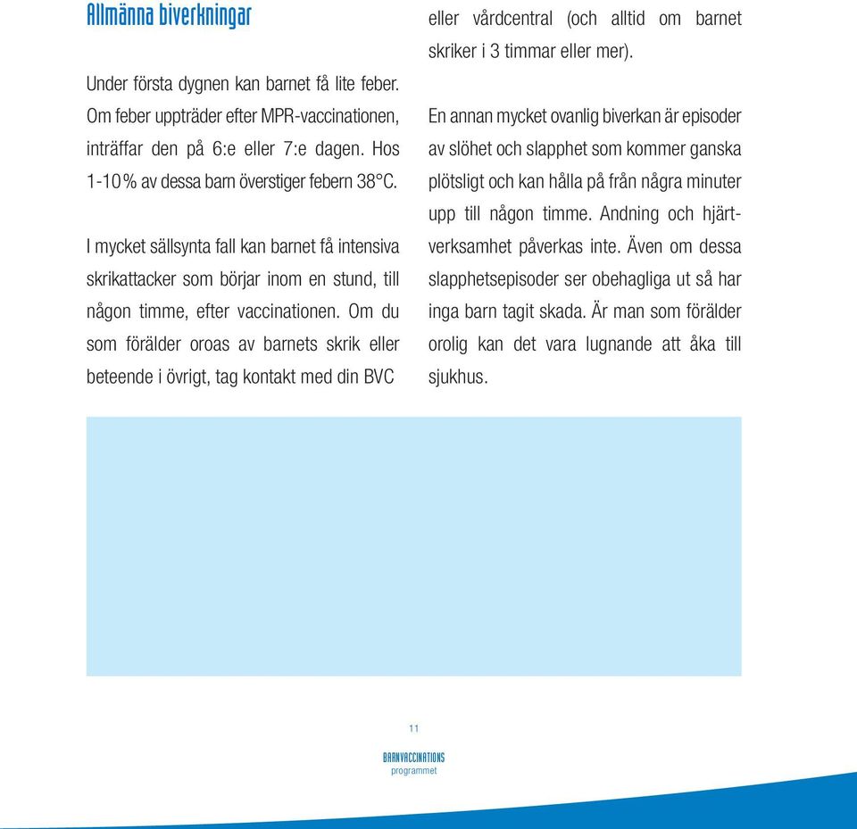 Om du som förälder oroas av barnets skrik eller beteende i övrigt, tag kontakt med din BVC eller vårdcentral (och alltid om barnet skriker i 3 timmar eller mer).