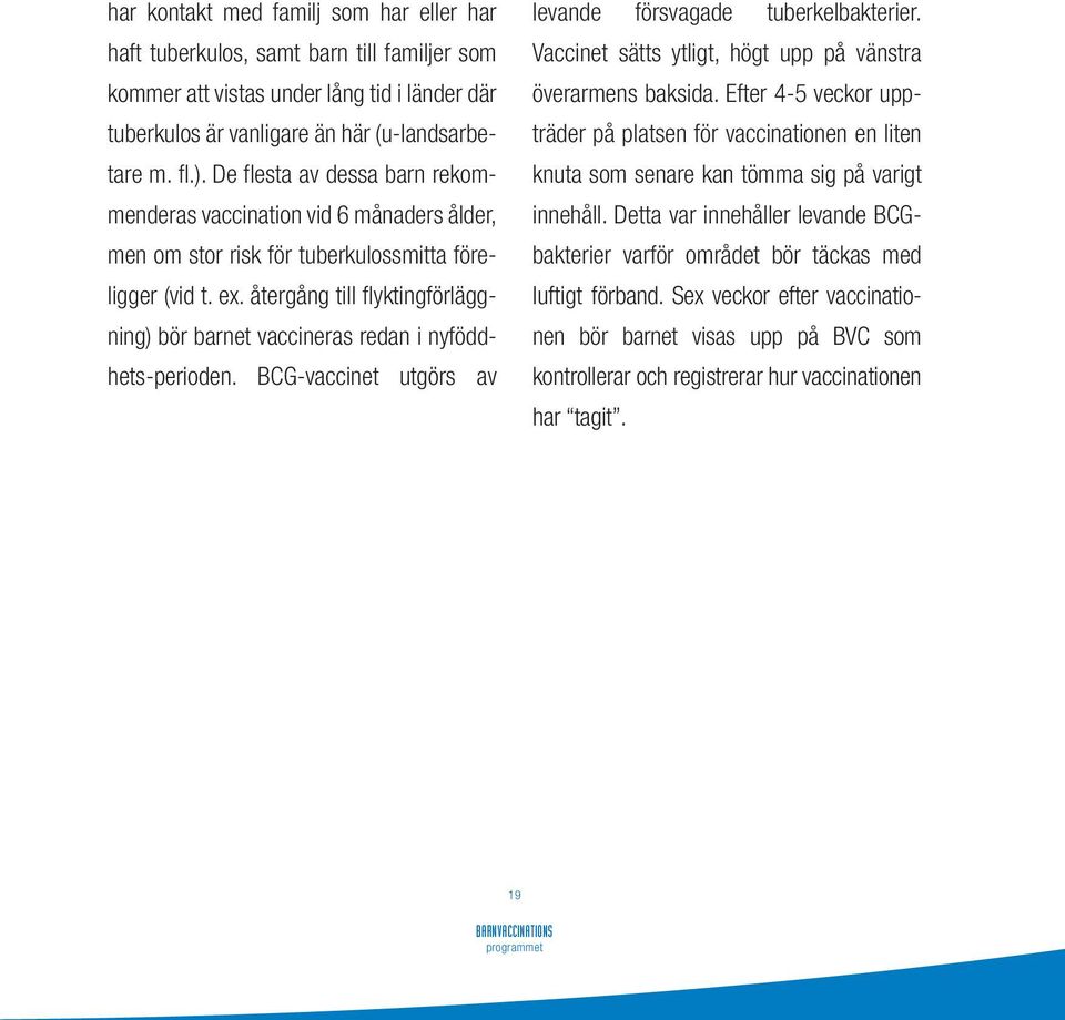 återgång till flyktingförläggning) bör barnet vaccineras redan i nyföddhets-perioden. BCG-vaccinet utgörs av levande försvagade tuberkelbakterier.