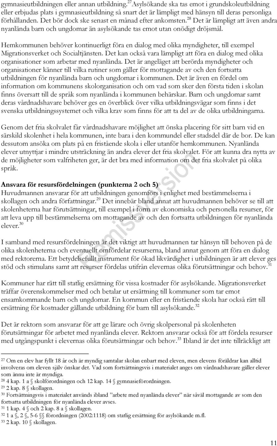 Det bör dock ske senast en månad efter ankomsten. 28 Det är lämpligt att även andra nyanlända barn och ungdomar än asylsökande tas emot utan onödigt dröjsmål.