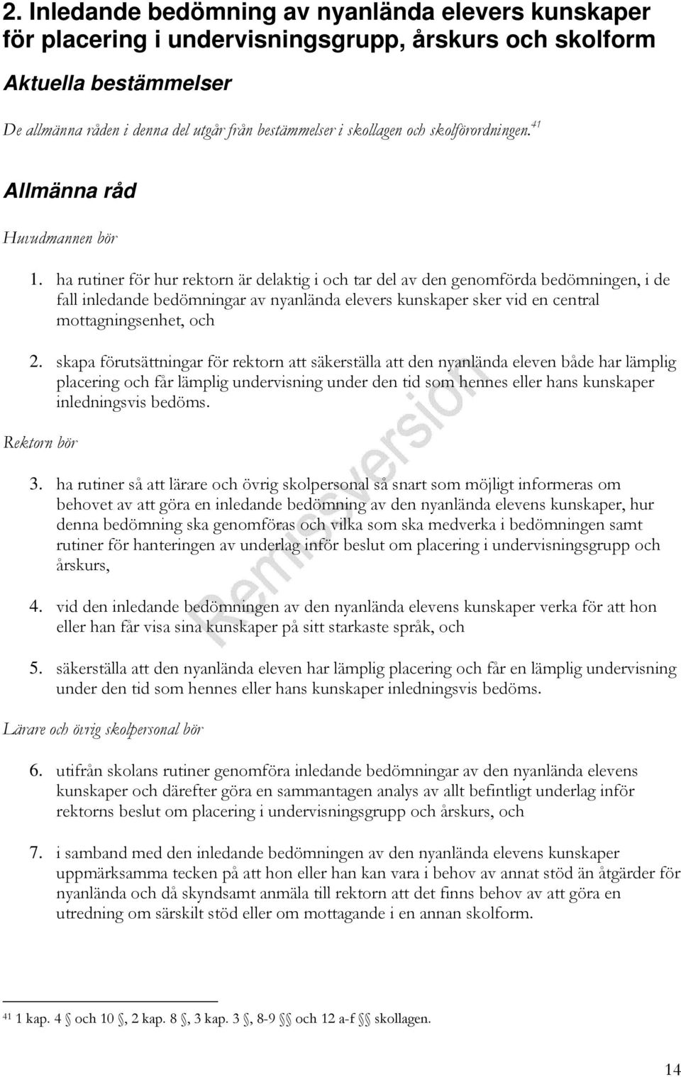 ha rutiner för hur rektorn är delaktig i och tar del av den genomförda bedömningen, i de fall inledande bedömningar av nyanlända elevers kunskaper sker vid en central mottagningsenhet, och 2.