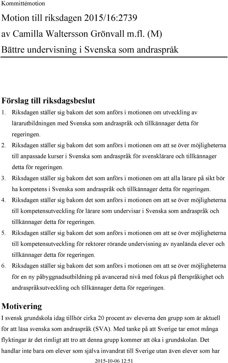 Riksdagen ställer sig bakom det som anförs i motionen om att se över möjligheterna till anpassade kurser i Svenska som andraspråk för svensklärare och tillkännager detta för regeringen. 3.