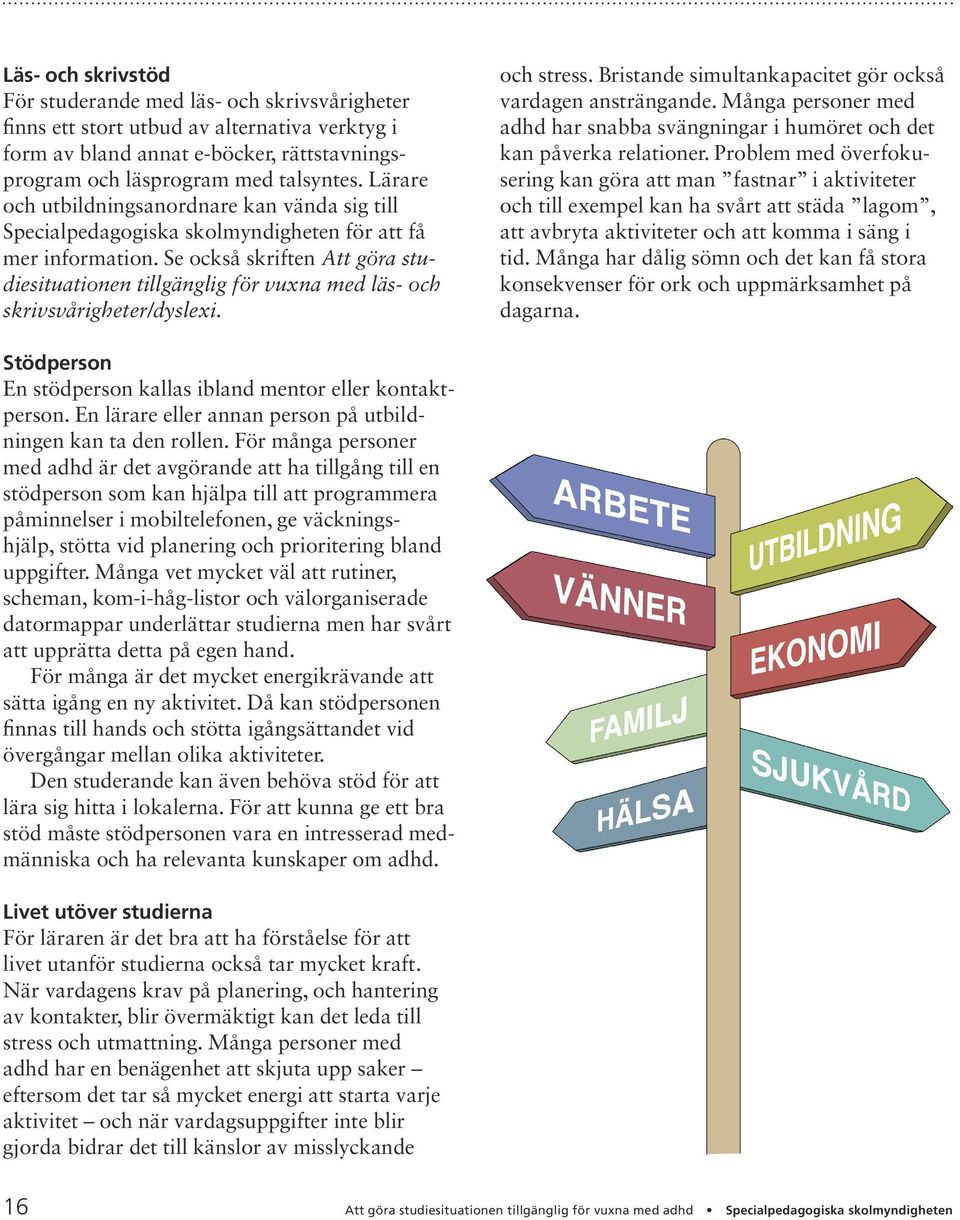 Se också skriften Att göra studiesituationen tillgänglig för vuxna med läs- och skrivsvårigheter/dyslexi. och stress. Bristande simultankapacitet gör också vardagen ansträngande.