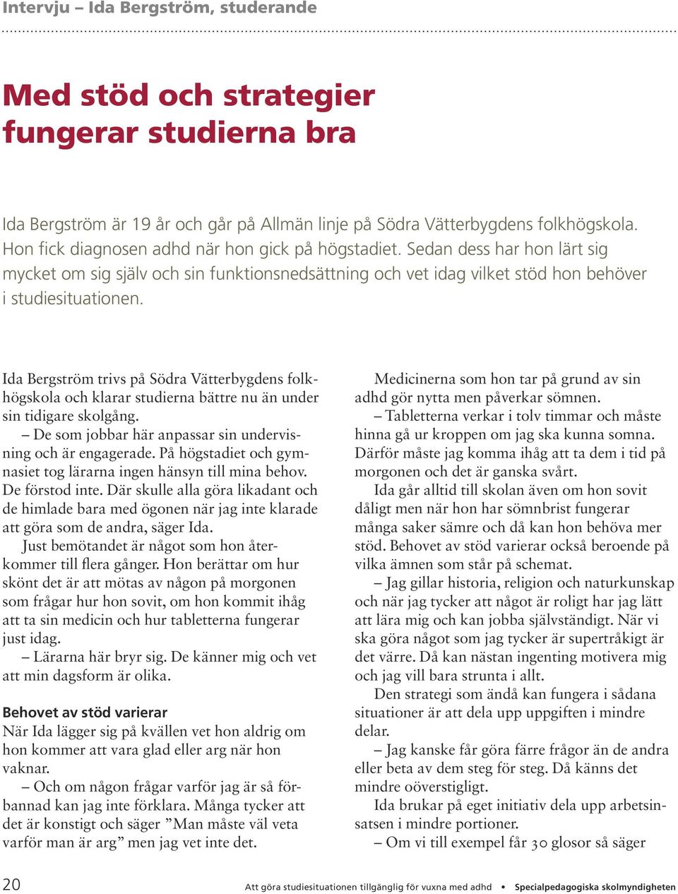 Ida Bergström trivs på Södra Vätterbygdens folkhögskola och klarar studierna bättre nu än under sin tidigare skolgång. De som jobbar här anpassar sin undervisning och är engagerade.