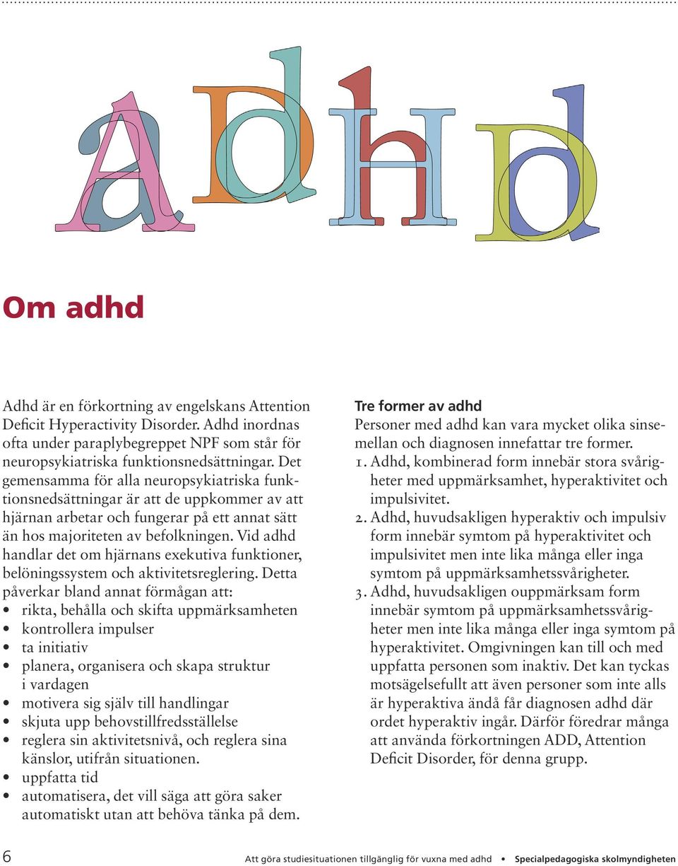 Vid adhd handlar det om hjärnans exekutiva funktioner, belöningssystem och aktivitetsreglering.