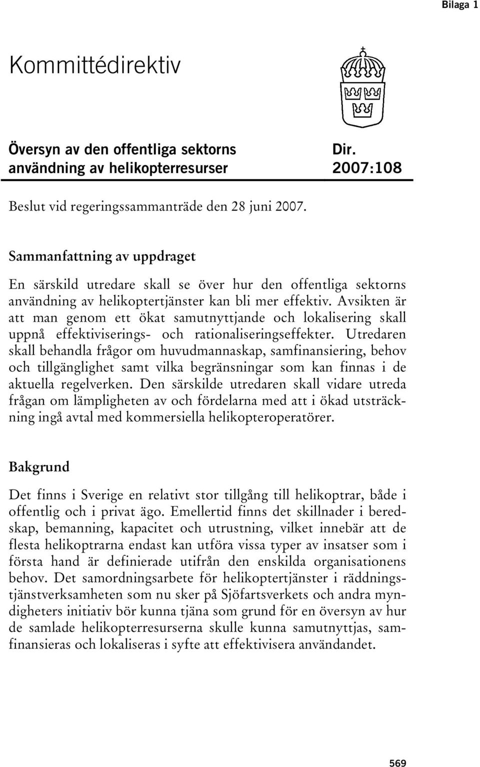 Avsikten är att man genom ett ökat samutnyttjande och lokalisering skall uppnå effektiviserings- och rationaliseringseffekter.