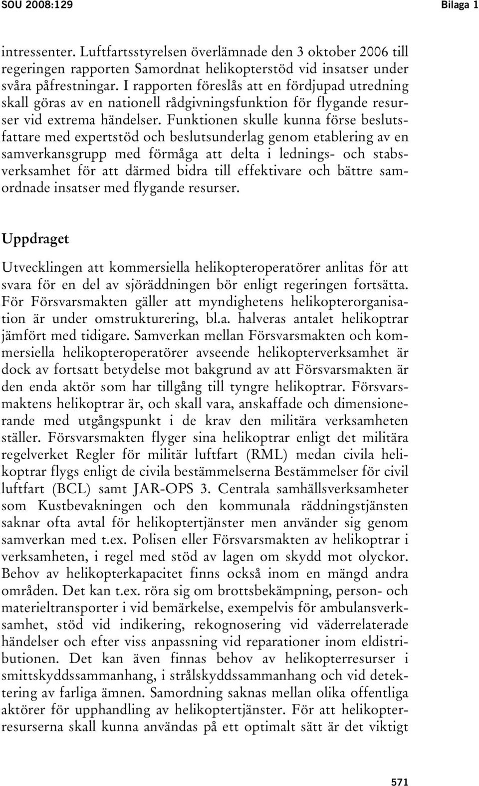 Funktionen skulle kunna förse beslutsfattare med expertstöd och beslutsunderlag genom etablering av en samverkansgrupp med förmåga att delta i lednings- och stabsverksamhet för att därmed bidra till
