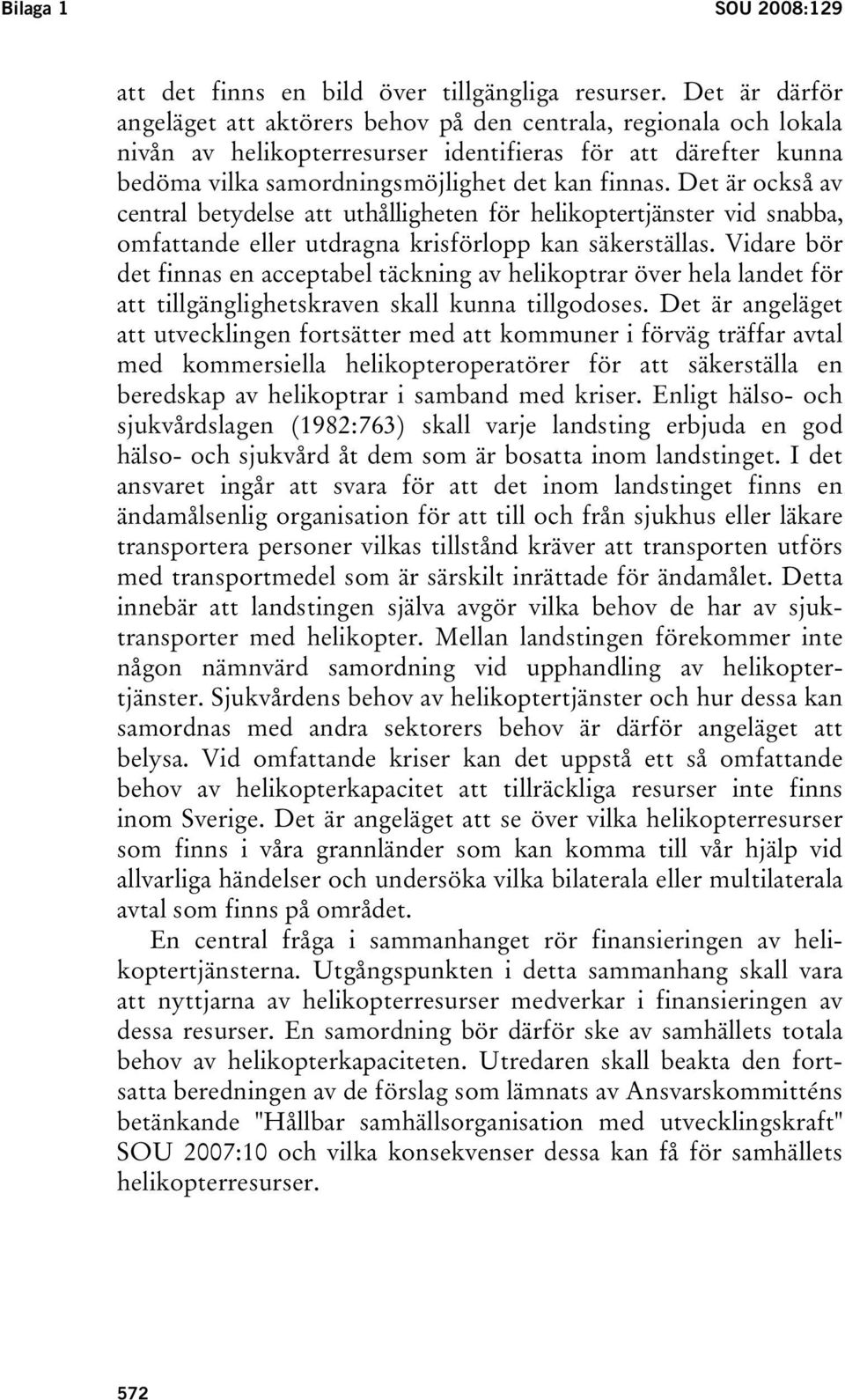 Det är också av central betydelse att uthålligheten för helikoptertjänster vid snabba, omfattande eller utdragna krisförlopp kan säkerställas.