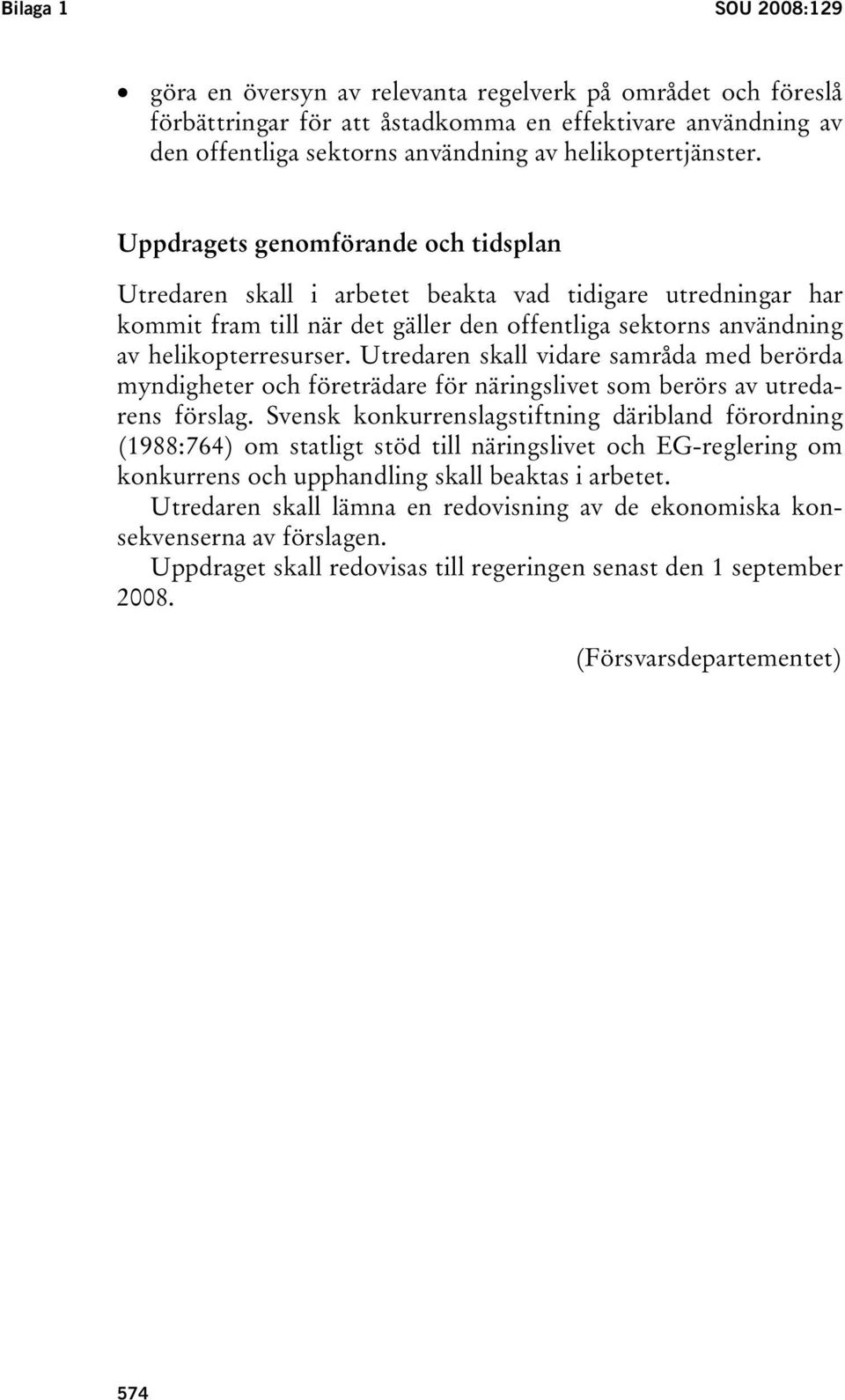 Uppdragets genomförande och tidsplan Utredaren skall i arbetet beakta vad tidigare utredningar har kommit fram till när det gäller den offentliga sektorns användning av helikopterresurser.