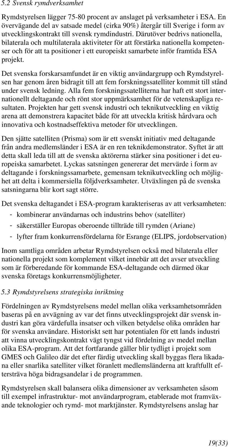Därutöver bedrivs nationella, bilaterala och multilaterala aktiviteter för att förstärka nationella kompetenser och för att ta positioner i ett europeiskt samarbete inför framtida ESA projekt.