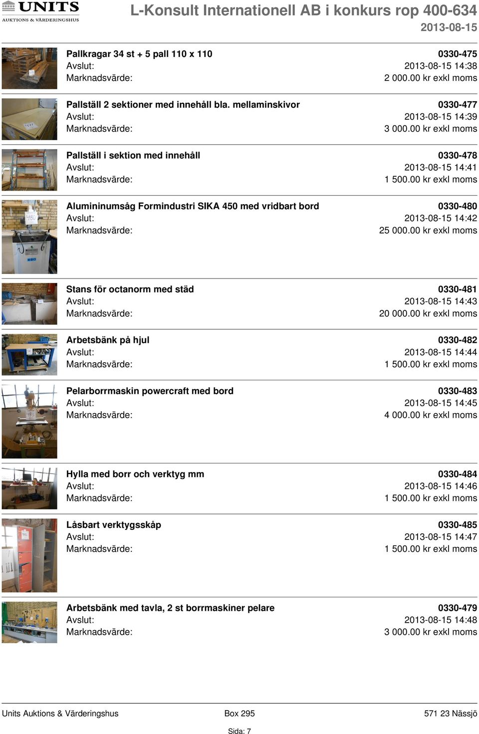 0330-480 Avslut: 14:42 2 Stans för octanorm med städ 0330-481 Avslut: 14:43 20 000.