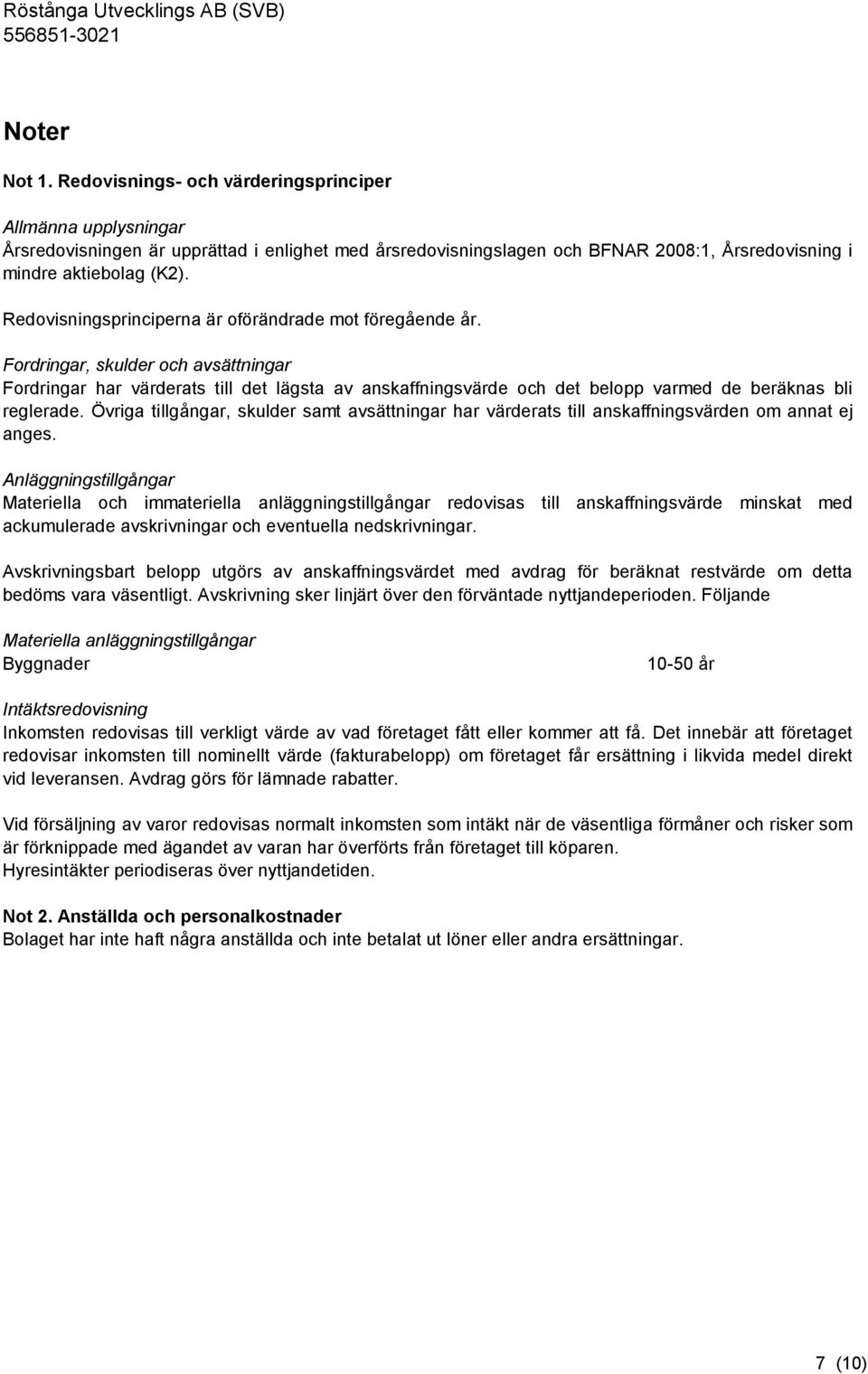 Fordringar, skulder och avsättningar Fordringar har värderats till det lägsta av anskaffningsvärde och det belopp varmed de beräknas bli reglerade.