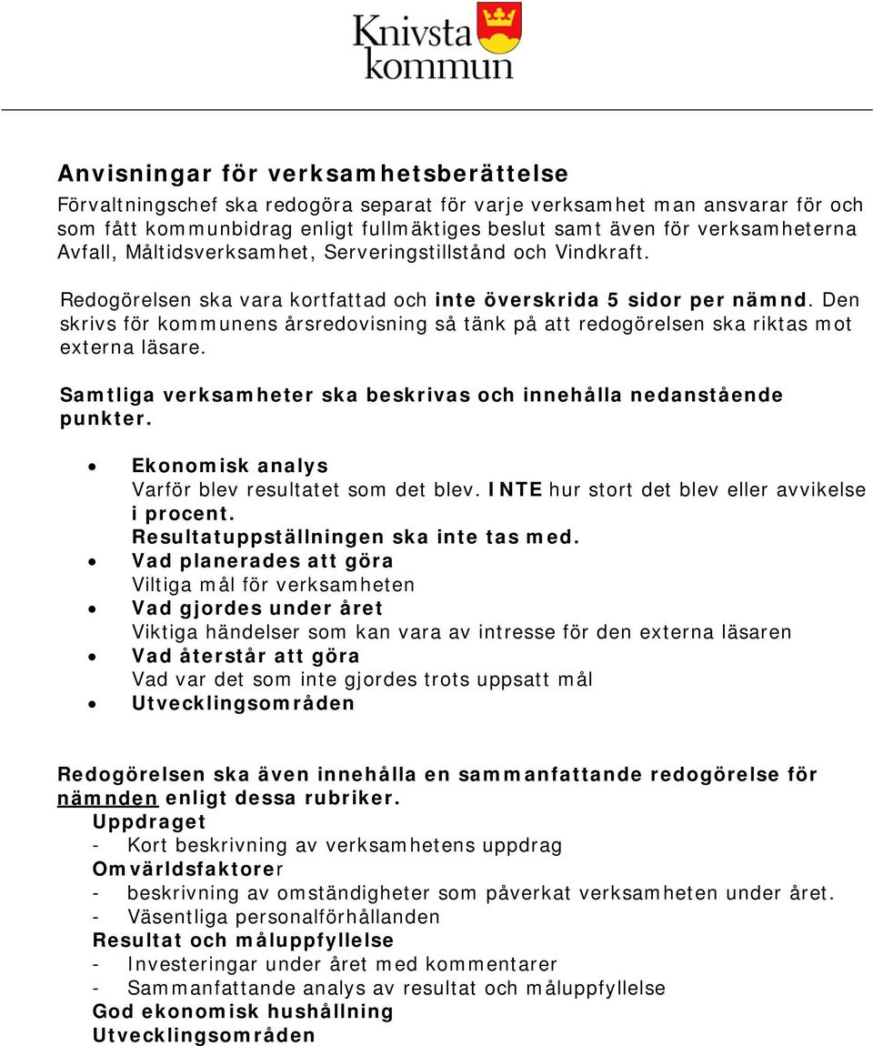 Den skrivs för kommunens årsredovisning så tänk på att redogörelsen ska riktas mot externa läsare. Samtliga verksamheter ska beskrivas och innehålla nedanstående punkter.