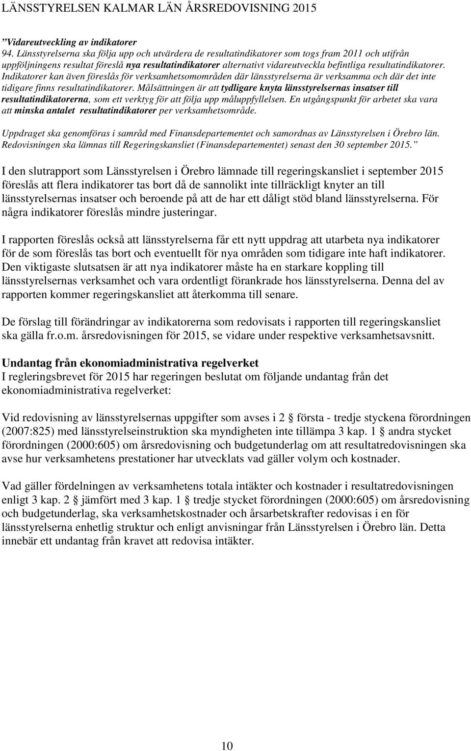 resultatindikatorer. Indikatorer kan även föreslås för verksamhetsomområden där länsstyrelserna är verksamma och där det inte tidigare finns resultatindikatorer.