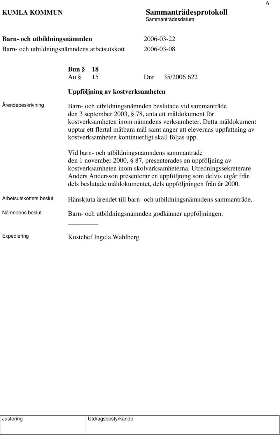 Vid barn- och utbildningsnämndens sammanträde den 1 november 2000, 87, presenterades en uppföljning av kostverksamheten inom skolverksamheterna.