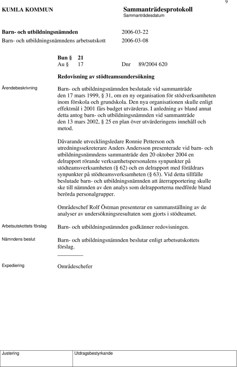 I anledning av bland annat detta antog barn- och utbildningsnämnden vid sammanträde den 13 mars 2002, 25 en plan över utvärderingens innehåll och metod.