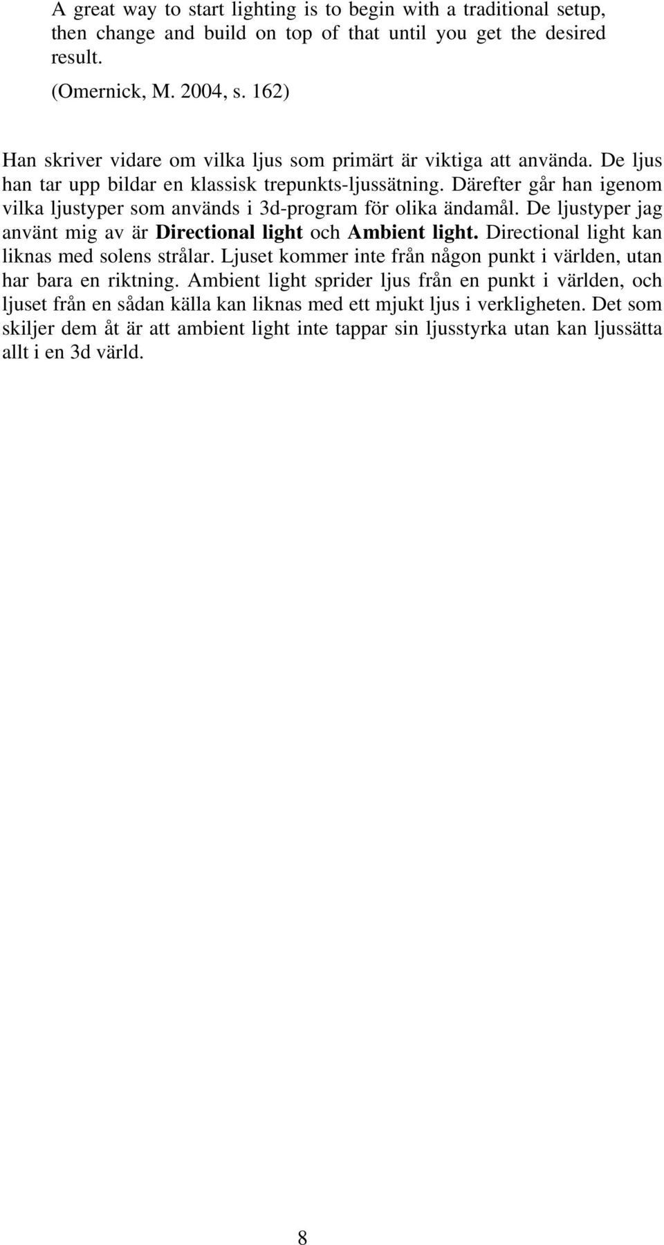 Därefter går han igenom vilka ljustyper som används i 3d-program för olika ändamål. De ljustyper jag använt mig av är Directional light och Ambient light.