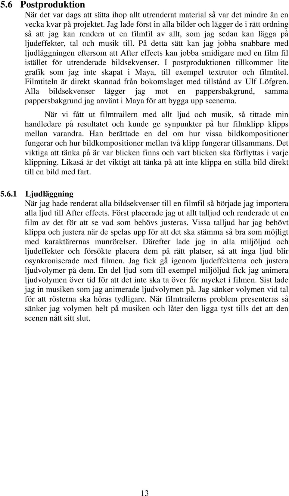 På detta sätt kan jag jobba snabbare med ljudläggningen eftersom att After effects kan jobba smidigare med en film fil istället för utrenderade bildsekvenser.