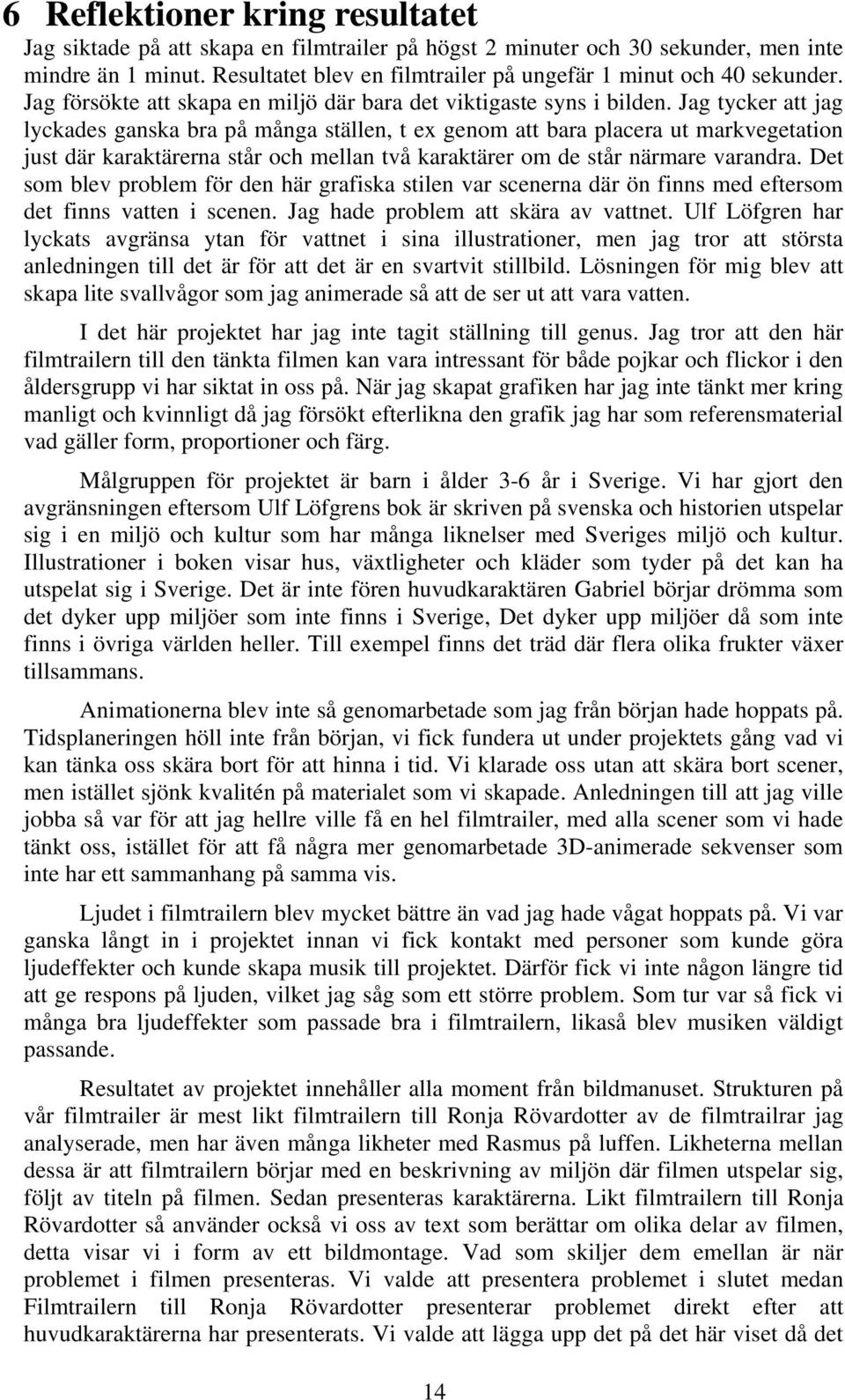 Jag tycker att jag lyckades ganska bra på många ställen, t ex genom att bara placera ut markvegetation just där karaktärerna står och mellan två karaktärer om de står närmare varandra.