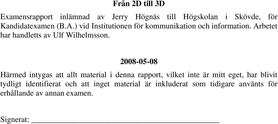 2008-05-08 Härmed intygas att allt material i denna rapport, vilket inte är mitt eget, har blivit