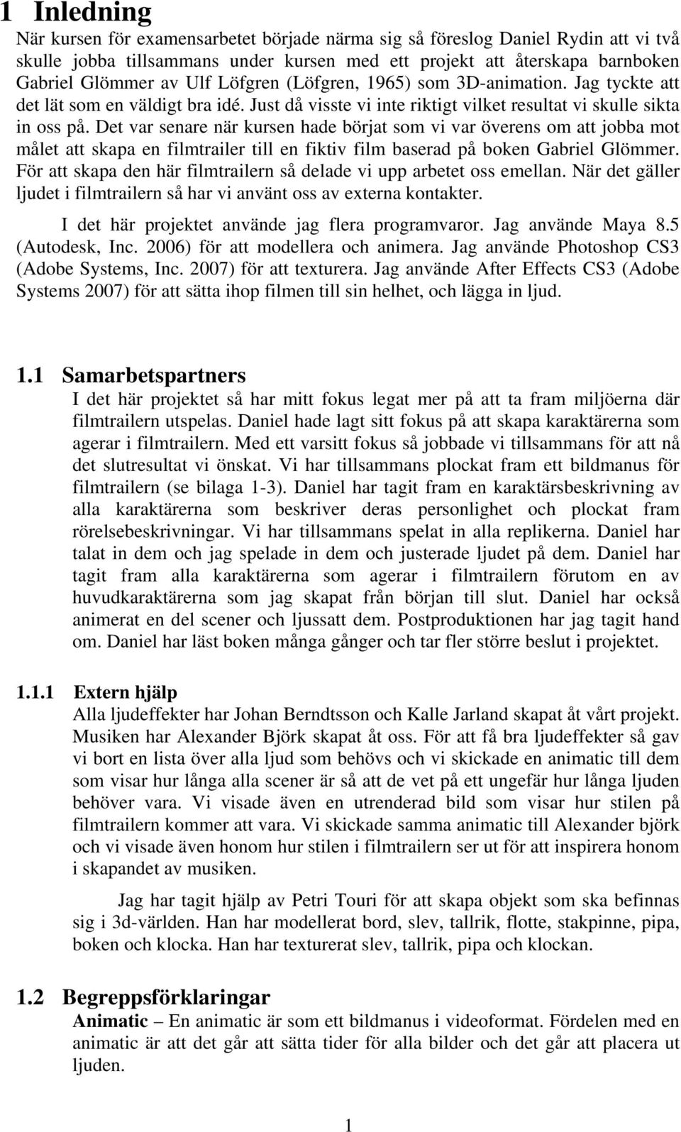 Det var senare när kursen hade börjat som vi var överens om att jobba mot målet att skapa en filmtrailer till en fiktiv film baserad på boken Gabriel Glömmer.