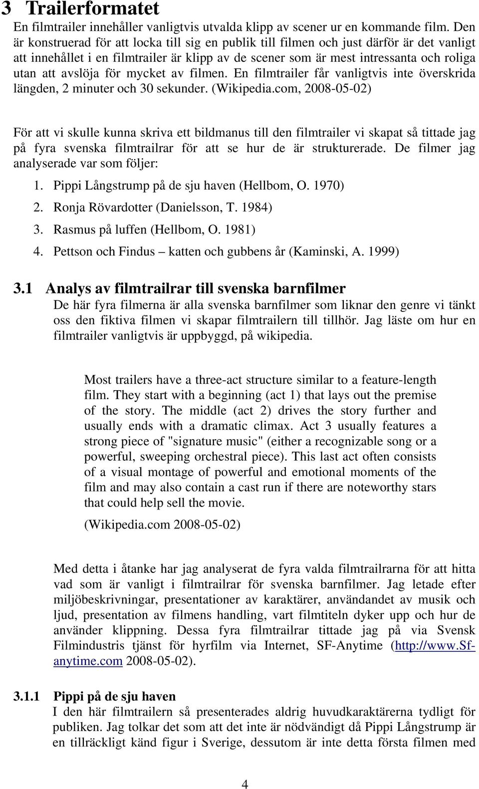avslöja för mycket av filmen. En filmtrailer får vanligtvis inte överskrida längden, 2 minuter och 30 sekunder. (Wikipedia.