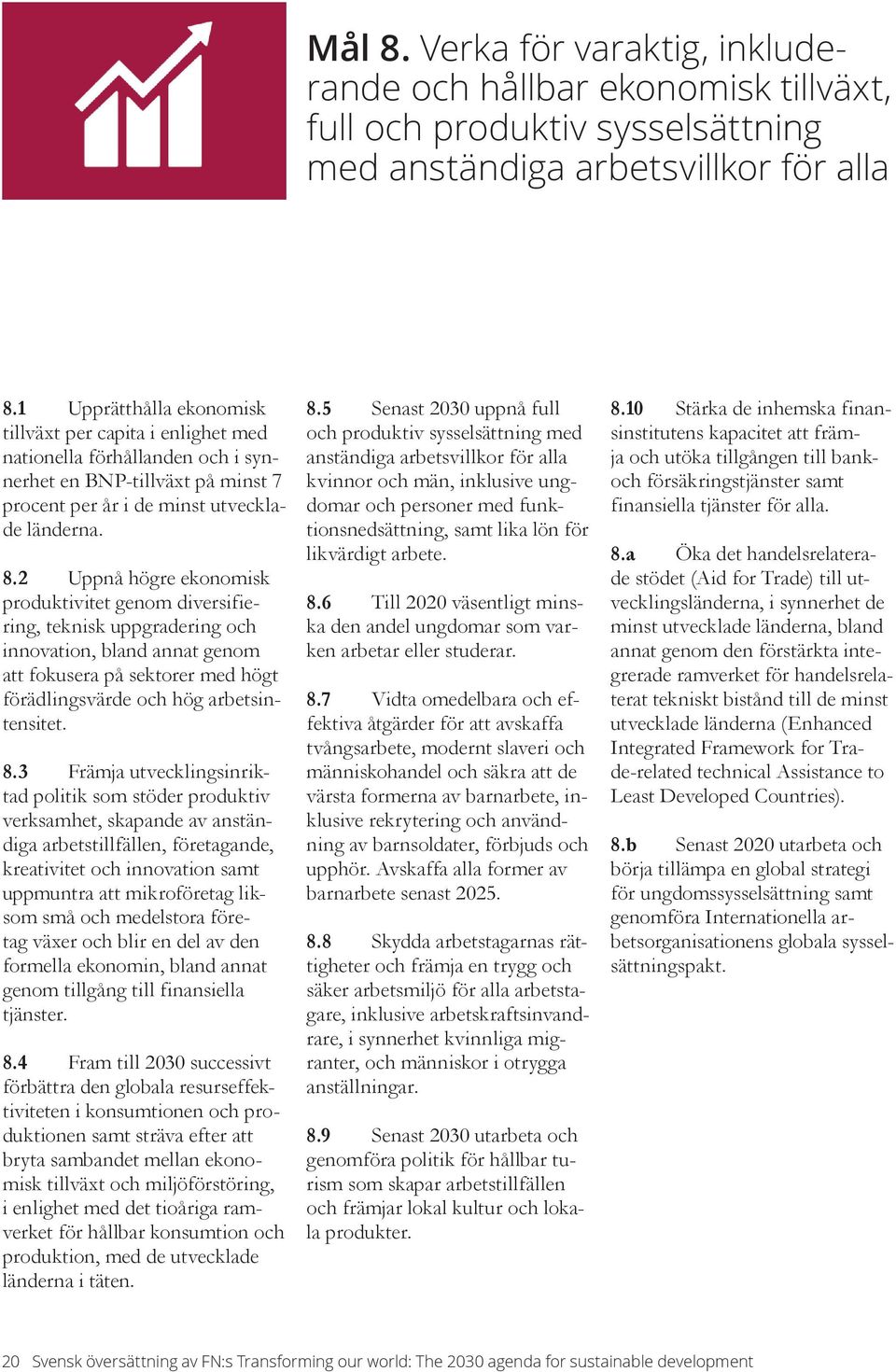 2 Uppnå högre ekonomisk produktivitet genom diversifiering, teknisk uppgradering och innovation, bland annat genom att fokusera på sektorer med högt förädlingsvärde och hög arbetsintensitet. 8.