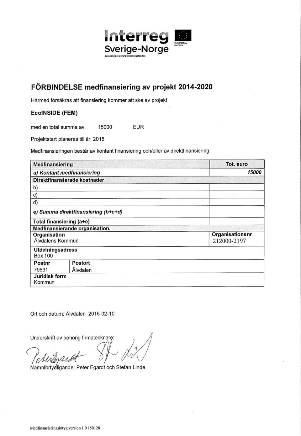 euro a) Kontant medflnansiering 15000 Direktfinansierade kostnader b) c) d) e) Summa direktfinansiering (b+c+d) Total finansiering (a+e) Medfinansierande organisation.