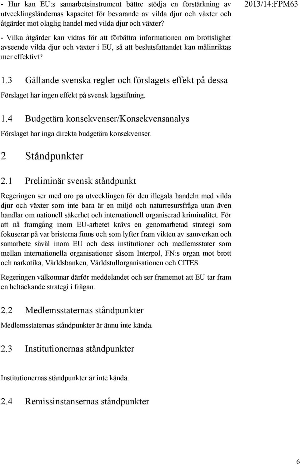 3 Gällande svenska regler och förslagets effekt på dessa Förslaget har ingen effekt på svensk lagstiftning. 1.