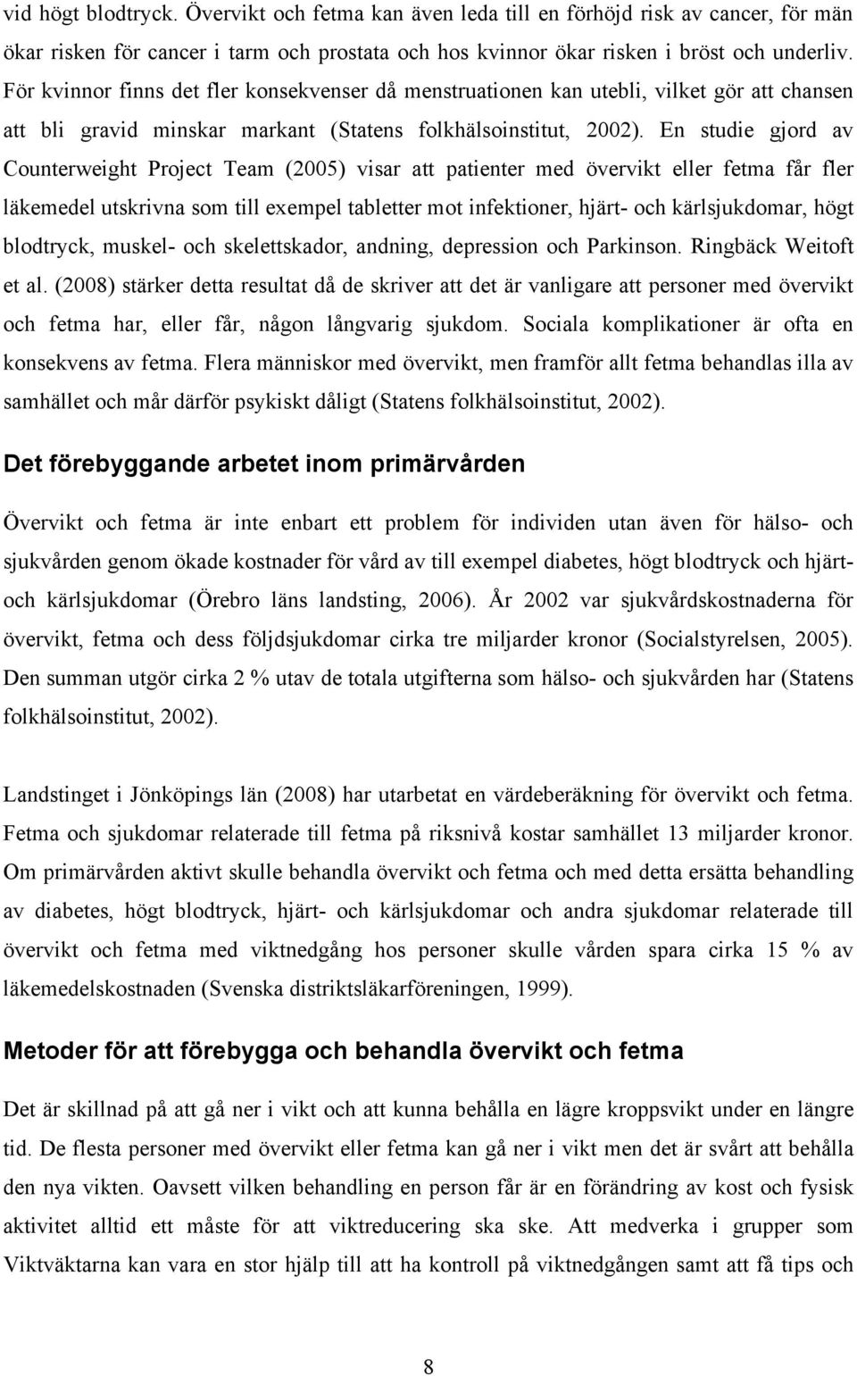En studie gjord av Counterweight Project Team (2005) visar att patienter med övervikt eller fetma får fler läkemedel utskrivna som till exempel tabletter mot infektioner, hjärt- och kärlsjukdomar,