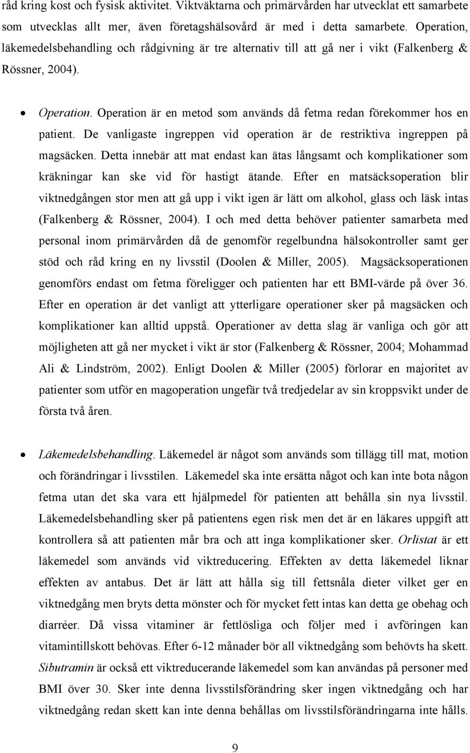 Operation är en metod som används då fetma redan förekommer hos en patient. De vanligaste ingreppen vid operation är de restriktiva ingreppen på magsäcken.