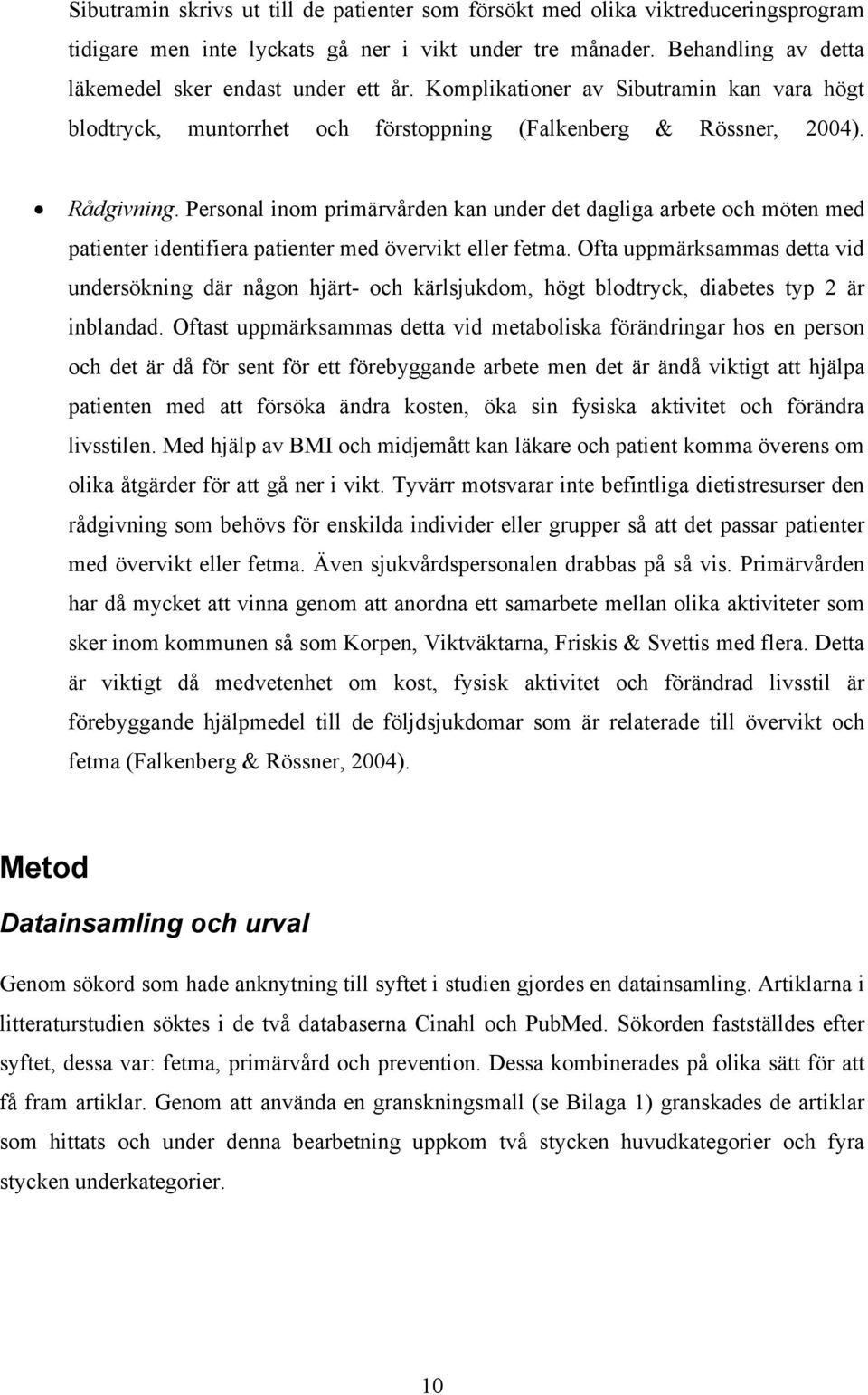 Personal inom primärvården kan under det dagliga arbete och möten med patienter identifiera patienter med övervikt eller fetma.