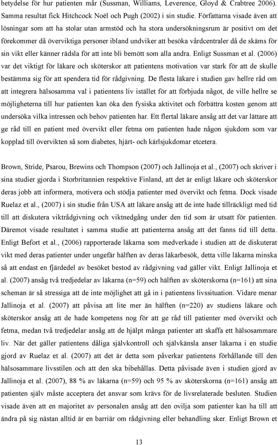 skäms för sin vikt eller känner rädsla för att inte bli bemött som alla andra. Enligt Sussman et al.