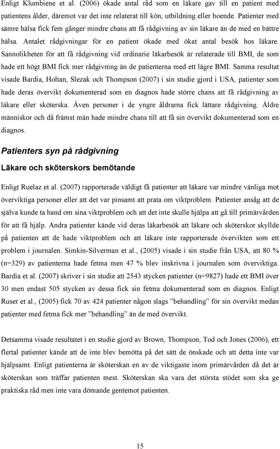 Sannolikheten för att få rådgivning vid ordinarie läkarbesök är relaterade till BMI, de som hade ett högt BMI fick mer rådgivning än de patienterna med ett lägre BMI.