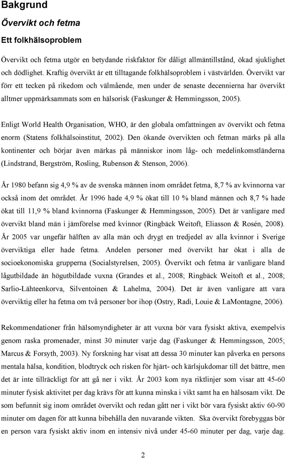 Övervikt var förr ett tecken på rikedom och välmående, men under de senaste decennierna har övervikt alltmer uppmärksammats som en hälsorisk (Faskunger & Hemmingsson, 2005).