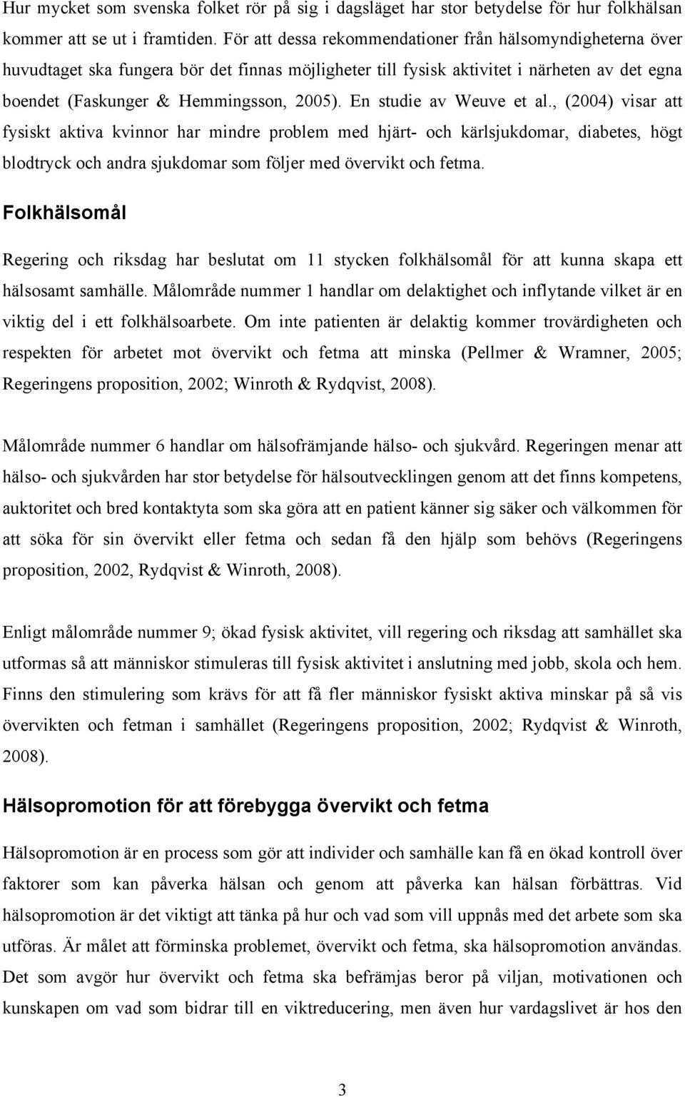 En studie av Weuve et al., (2004) visar att fysiskt aktiva kvinnor har mindre problem med hjärt- och kärlsjukdomar, diabetes, högt blodtryck och andra sjukdomar som följer med övervikt och fetma.