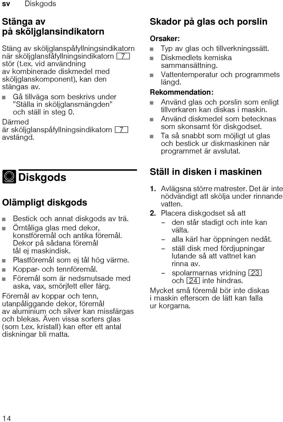 Därmed är sköljglanspåfyllningsindikatorn X avstängd. - Diskgods Di skgods Olämpligt diskgods Bestick och annat diskgods av trä. Ömtåliga glas med dekor, konstföremål och antika föremål.