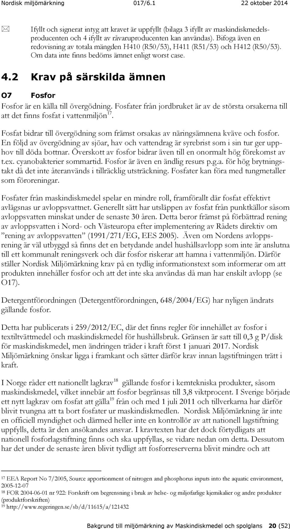 2 Krav på särskilda ämnen O7 Fosfor Fosfor är en källa till övergödning. Fosfater från jordbruket är av de största orsakerna till att det finns fosfat i vattenmiljön 17.